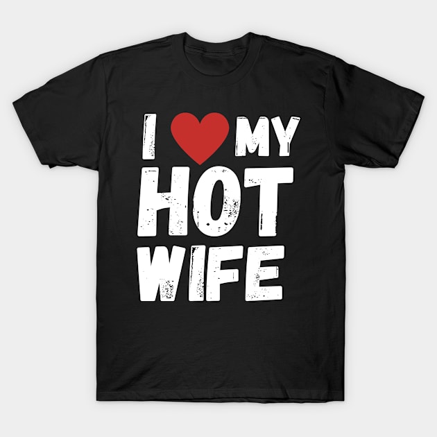 I love my Hot Wife T-Shirt by ChestifyDesigns